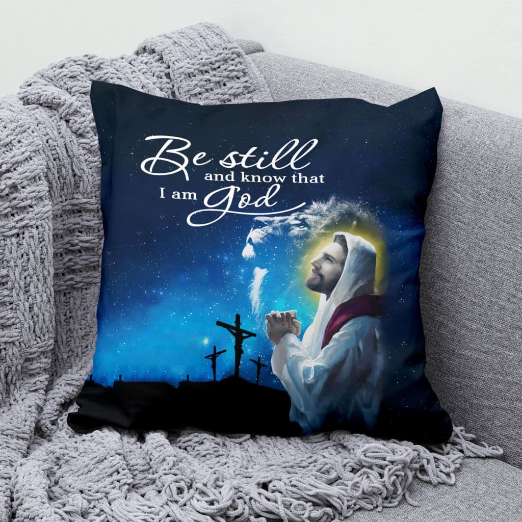 Jesus Pillow - Be still and know that I am God Psalm 46:10 Christian pillow