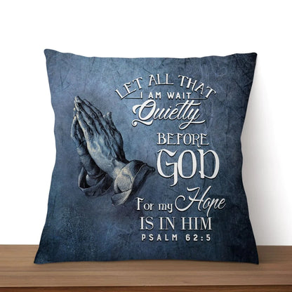 Bible Verse Pillow - Jesus Pillow - Jesus's Hand- Gift For Christian- Let All That I Am Wait Quietly Before God Pillow