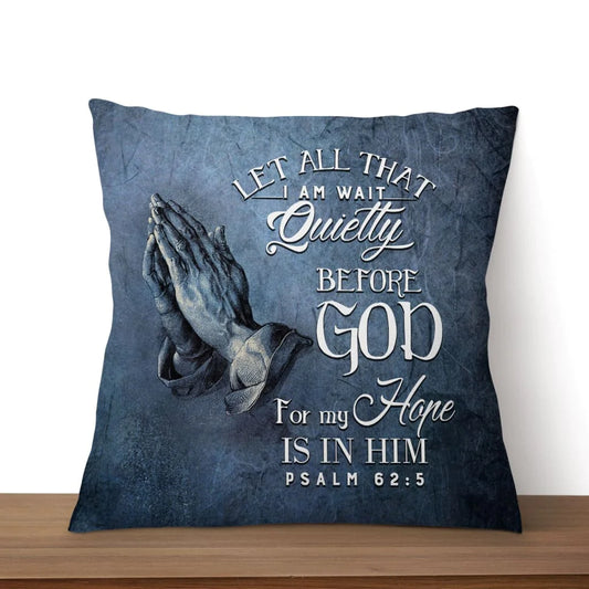 Bible Verse Pillow - Jesus Pillow - Jesus's Hand- Gift For Christian- Let All That I Am Wait Quietly Before God Pillow