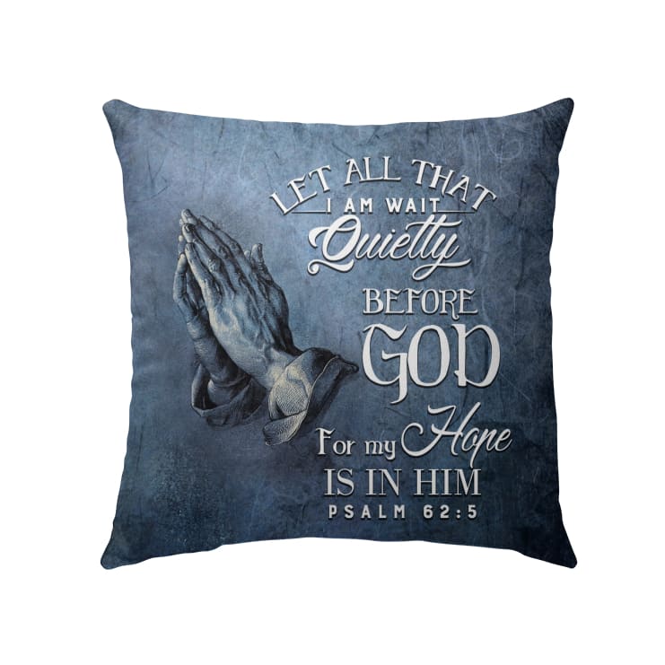 Bible Verse Pillow - Jesus Pillow - Jesus's Hand- Gift For Christian- Let All That I Am Wait Quietly Before God Pillow