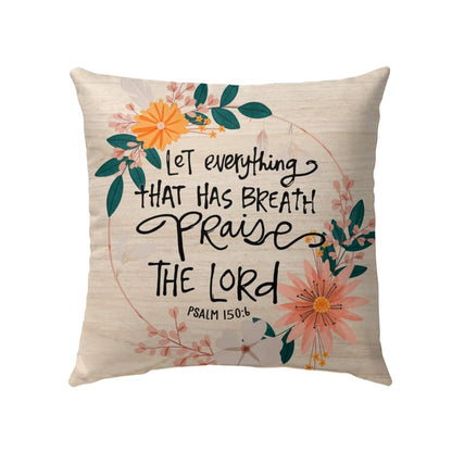 Bible Verse Pillow - Jesus Pillow - Gift For Christian- Psalm 150:6 Let Everything That Has Breath Praise The Lord Pillow