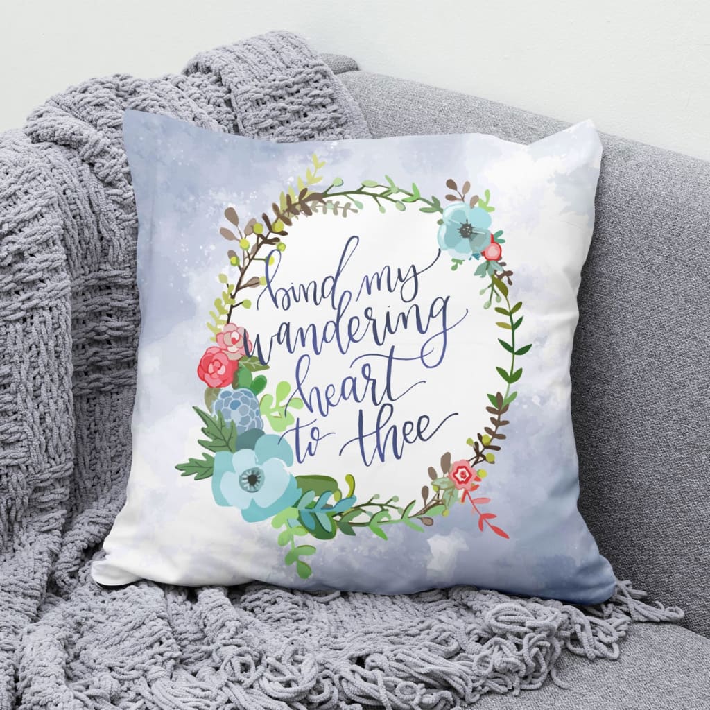 Bible Verse Pillow - Jesus Pillow - Flowers Wreath- Gift For Christian - Bind My Wandering Heart To Thee Christian Pillow