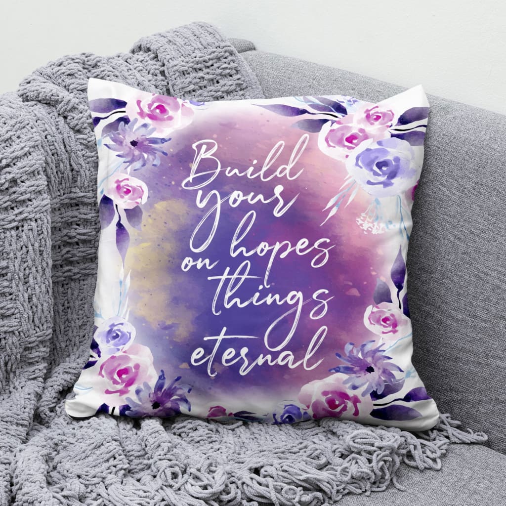 Bible Verse Pillow - Jesus Pillow - Gift For Christian- Build Your Hopes On Things Eternal Christian Pillow