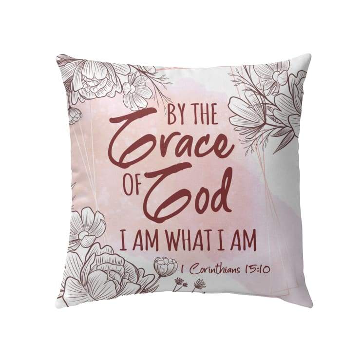 Bible Verse Pillow - Jesus Pillow - Gift For Christian - By The Grace Of God I Am What I Am 1 Corinthians 15:10 Christian Pillow