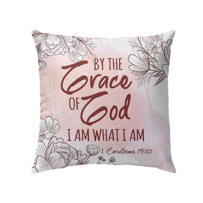 Bible Verse Pillow - Jesus Pillow - Gift For Christian - By The Grace Of God I Am What I Am 1 Corinthians 15:10 Christian Pillow