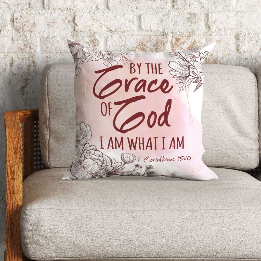 Bible Verse Pillow - Jesus Pillow - Gift For Christian - By The Grace Of God I Am What I Am 1 Corinthians 15:10 Christian Pillow