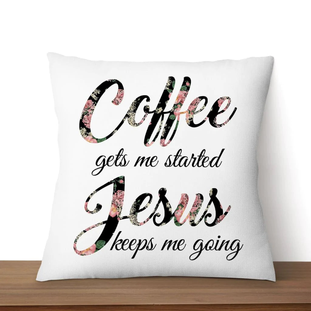 Jesus Pillow - Gift For Christian - Coffee gets me started Jesus keeps me going Throw Pillow