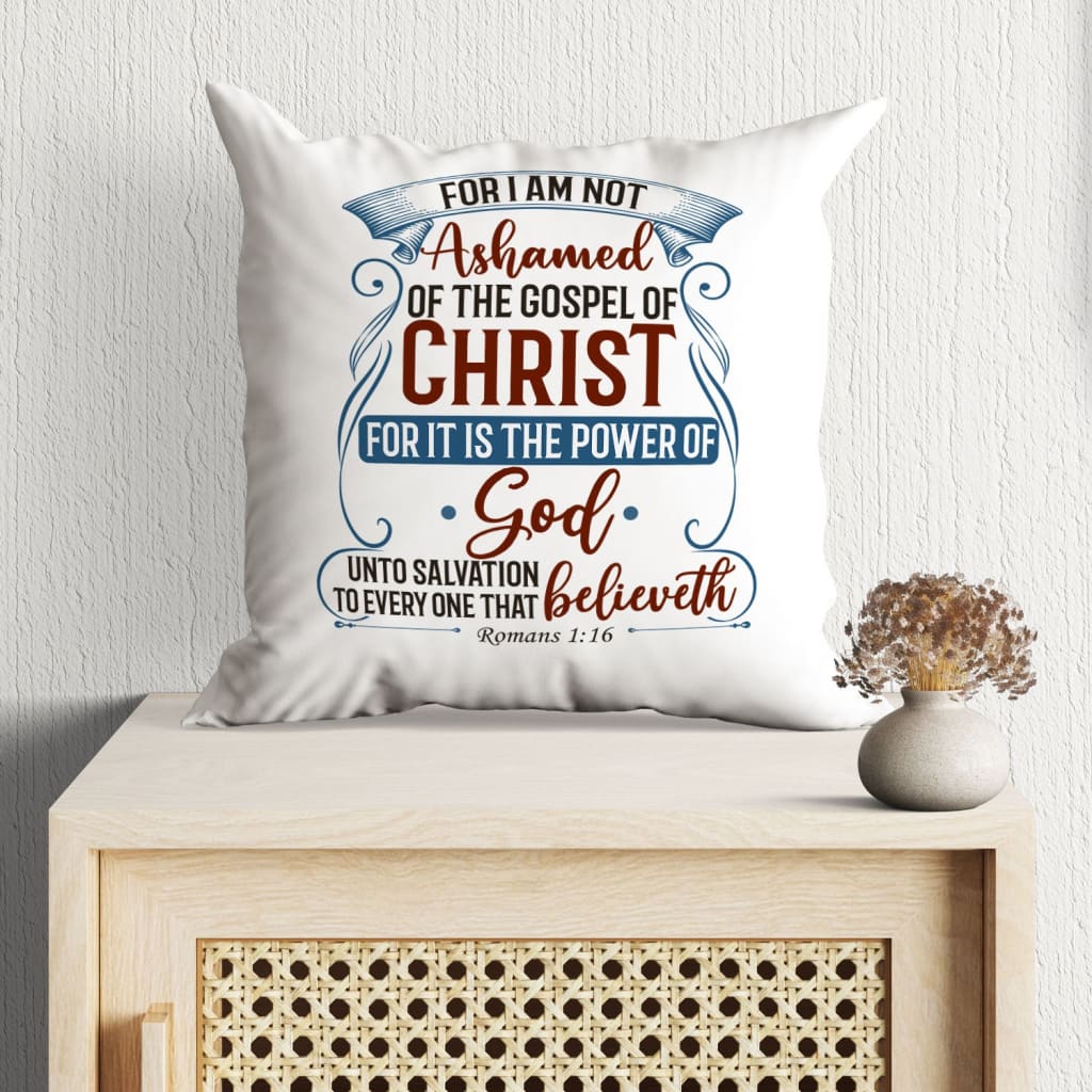 Bible Verse Pillow - Jesus Pillow - Gift For Christian - For I Am Not Ashamed Of The Gospel Of Christ Romans 1:16 Pillow