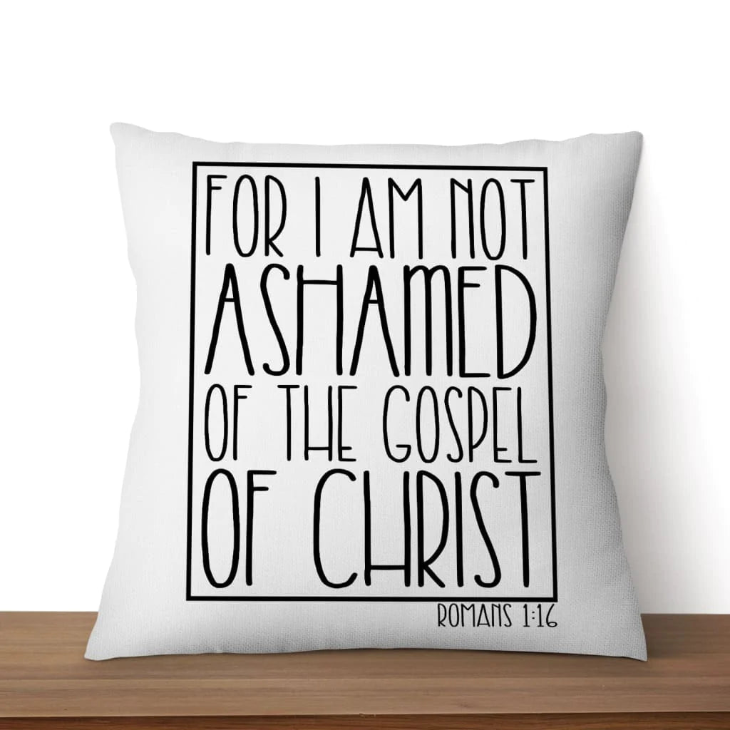 Bible Verse Pillow - Jesus Pillow - Gift For Christian - For I am Not Ashamed Of The Gospel Of Christ Romans 1:16 Pillow