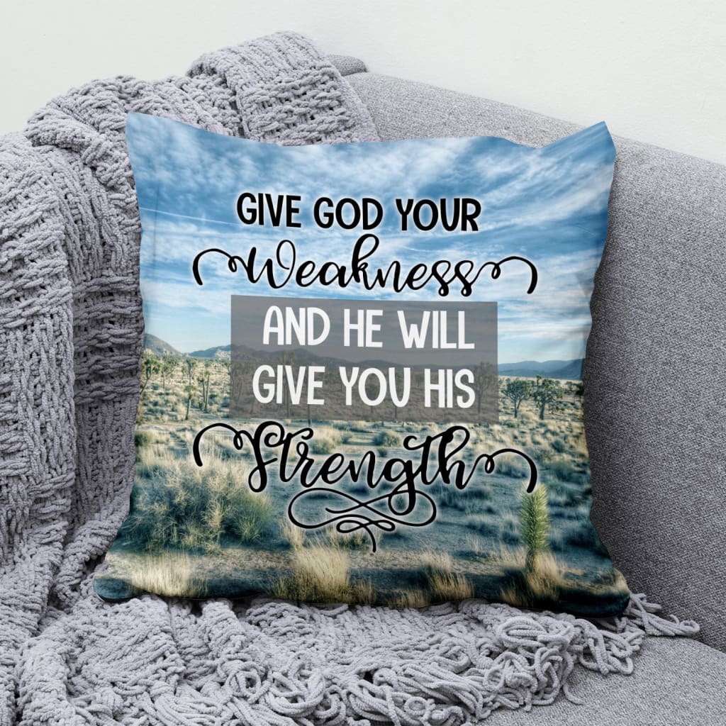 Bible Verse Pillow - Jesus Pillow- Gift For Christian - Give God Your Weakness And He Will Give You His Strength Christian Pillow