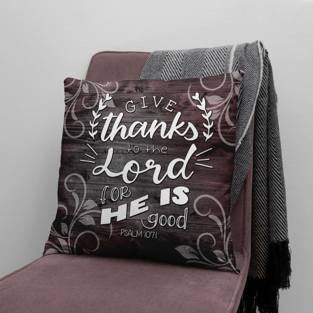 Bible Verse Pillow - Jesus Pillow - Gift For Christian - Give thanks to the Lord for He is good Psalm 107:1 Throw Pillow