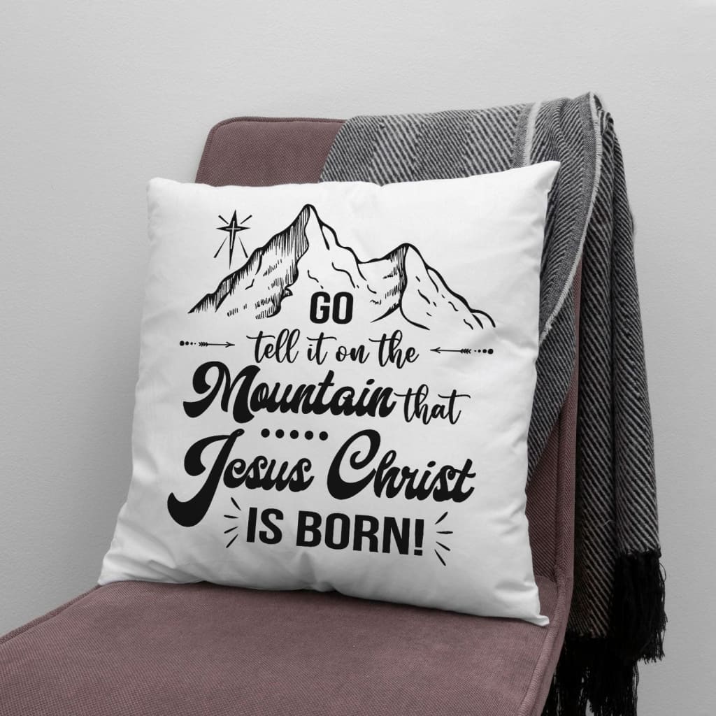 Bible Verse Pillow - Jesus Pillow- Gift For Christian- Go Tell It On The Mountain That Jesus Christ Is Born Pillow