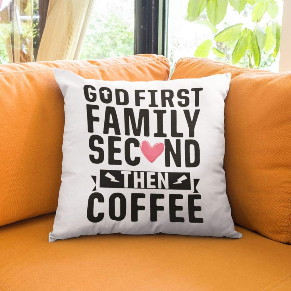 Bible Verse Pillow - Jesus Pillow- Gift For Christian- God First Family Second Then Coffee Christian Pillow