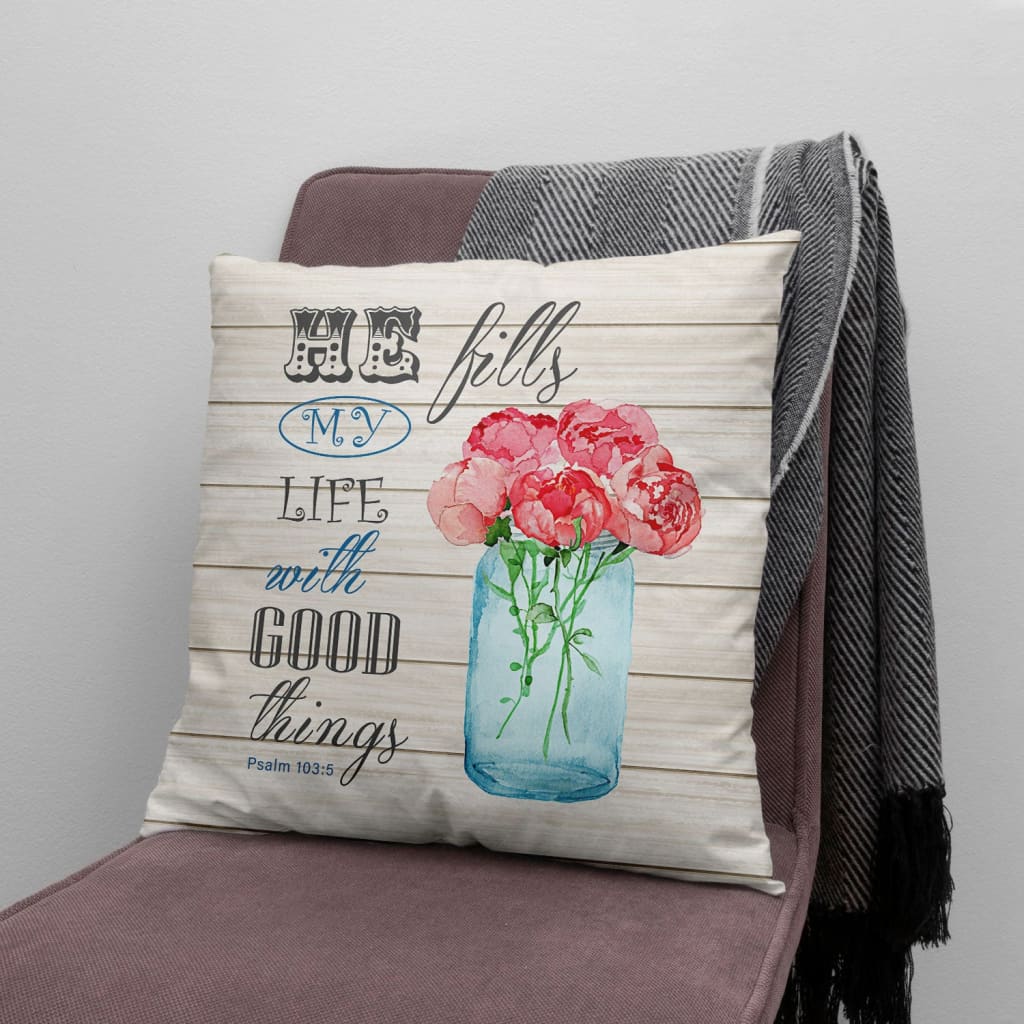 Bible Verse Pillow - Jesus Pillow - Pink Rose Vase - Gift For Christian - He Fills My Life With Good Things Psalm 103:5 Pillow