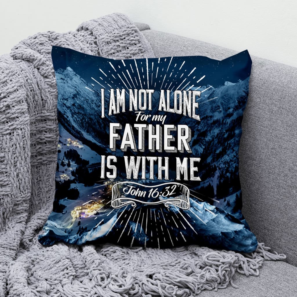 Bible Verse Pillow - Jesus Pillow - Gift For Christian -  I Am Not Alone For My Father Is With Me John 16:32 Pillow