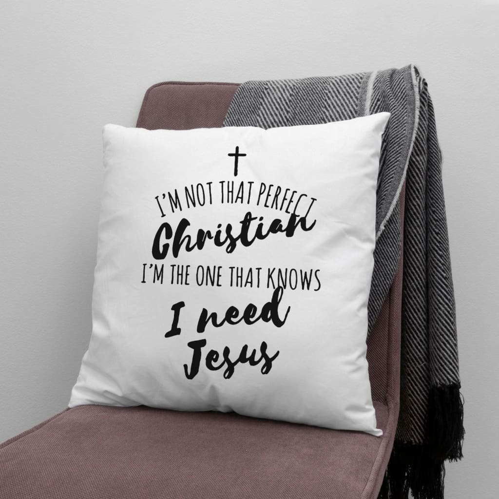 Bible Verse Pillow - Jesus Pillow - Gift For Christian - I Am Not That Perfect Christian Pillow