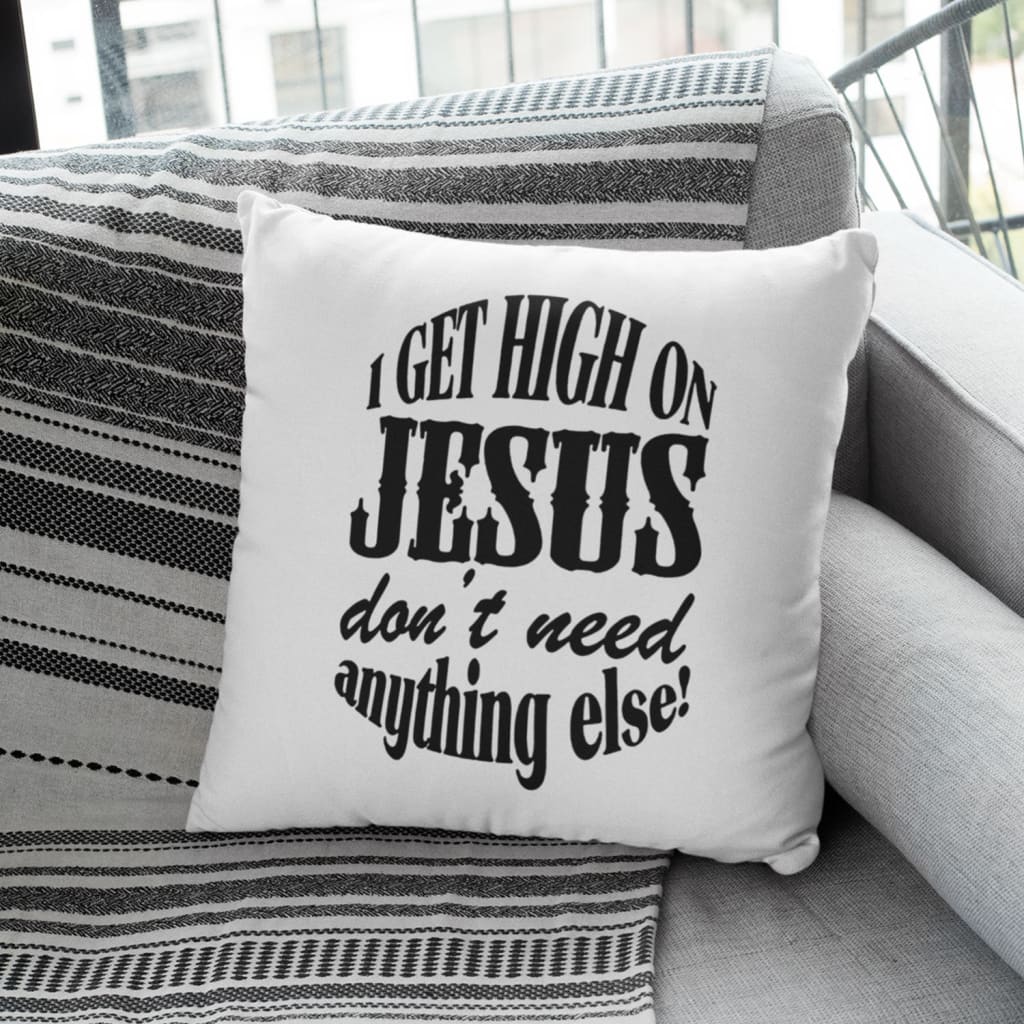 Jesus Pillow - Gift For Christian - I get high on Jesus don't need anything else Pillow