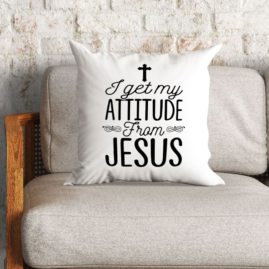 Jesus Pillow - Gift For Christian - I get my attitude from Jesus Pillow