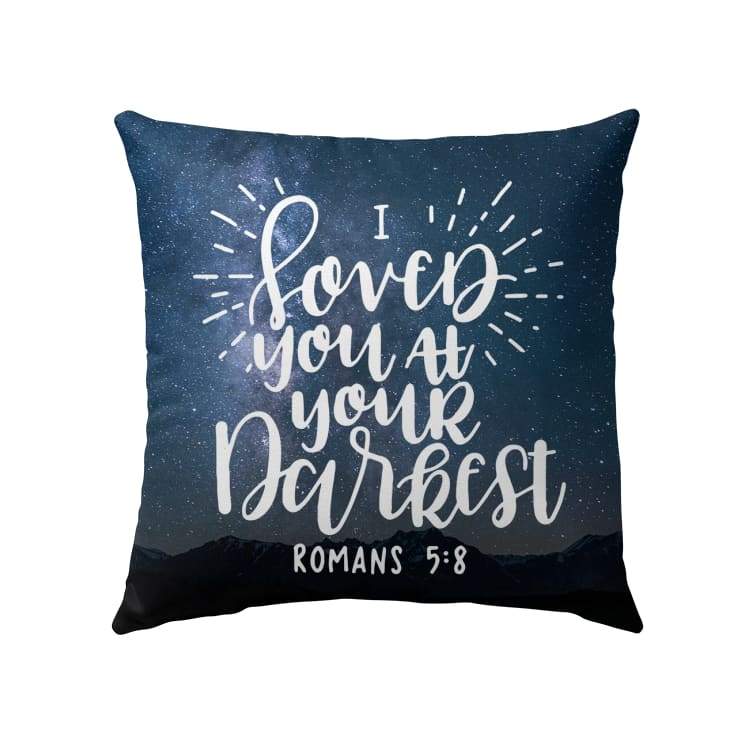 Bible Verse Pillow - Jesus Pillow - Christian Pillow - Gift For Christian - I loved you at your darkest Romans 5:8 Pillow