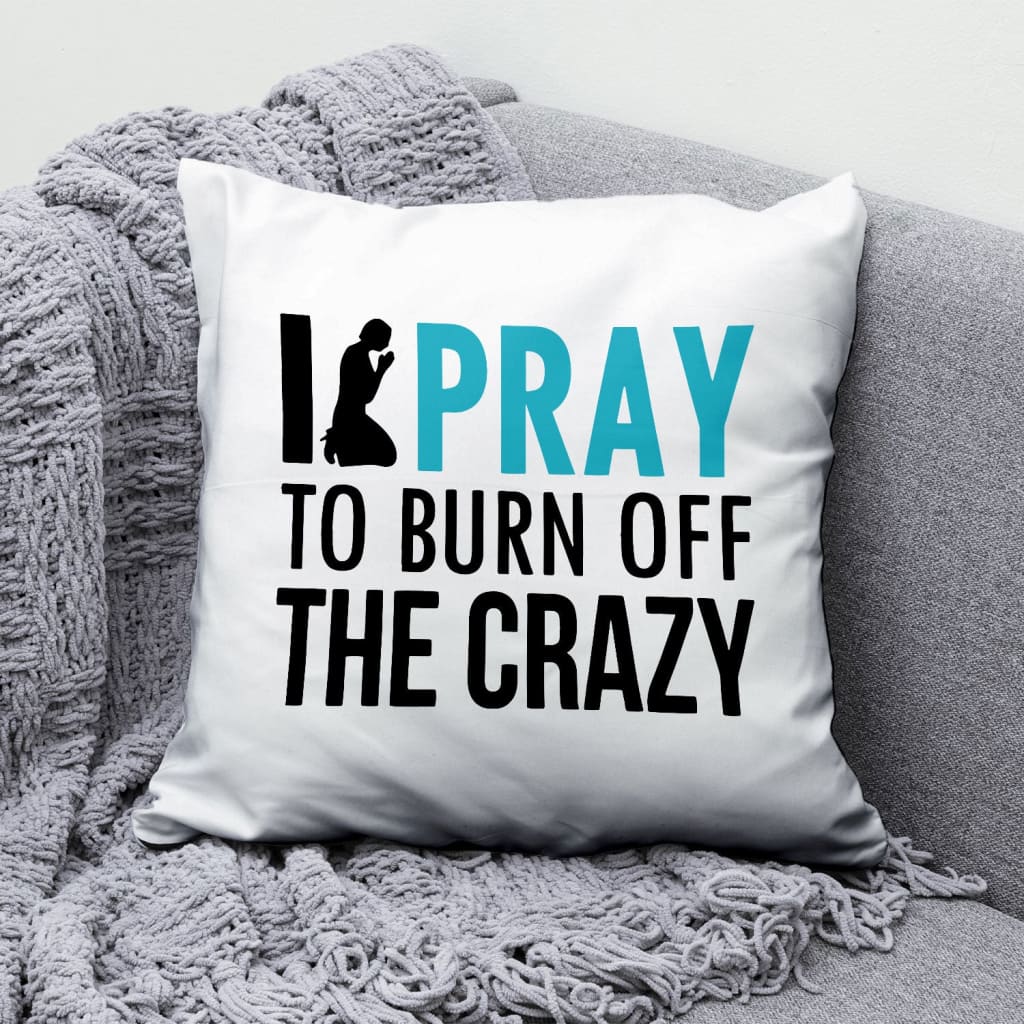 Jesus Pillow - Christian Pillow - Gift For Christian - I pray to burn off the crazy Pillow