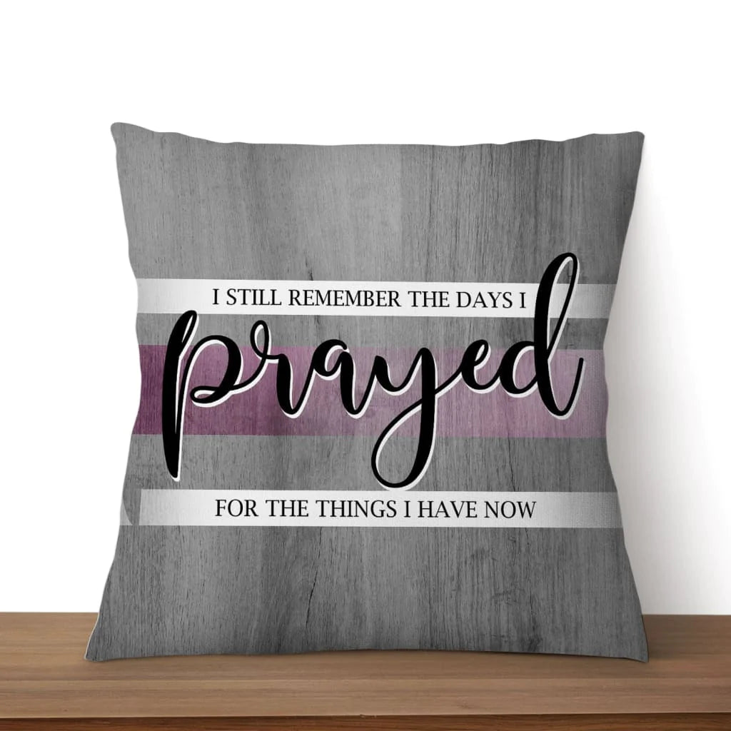 Jesus Pillow - Christian Pillow - Gift For Christian - I still remember the days I prayed for the things I have now Pillow