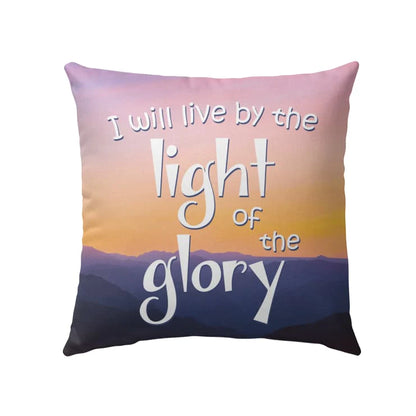 Jesus Pillow - Christian Pillow - Gift For Christian - I will live by the light of the Glory Pillow