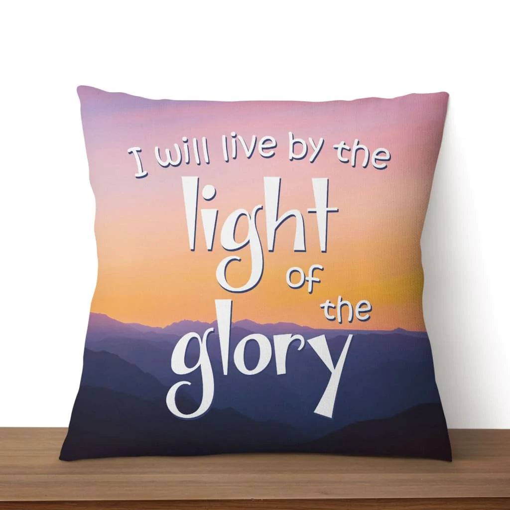 Jesus Pillow - Christian Pillow - Gift For Christian - I will live by the light of the Glory Pillow