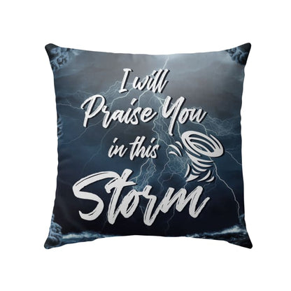 Jesus Pillow - Christian Pillow - Gift For Christian - I will praise you in this storm Pillow