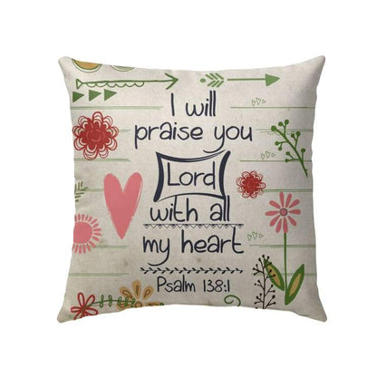 Jesus Pillow - Flower Pillow - Gift For Christian - I will praise you, Lord, with all my heart Psalm 138:1 Pillow
