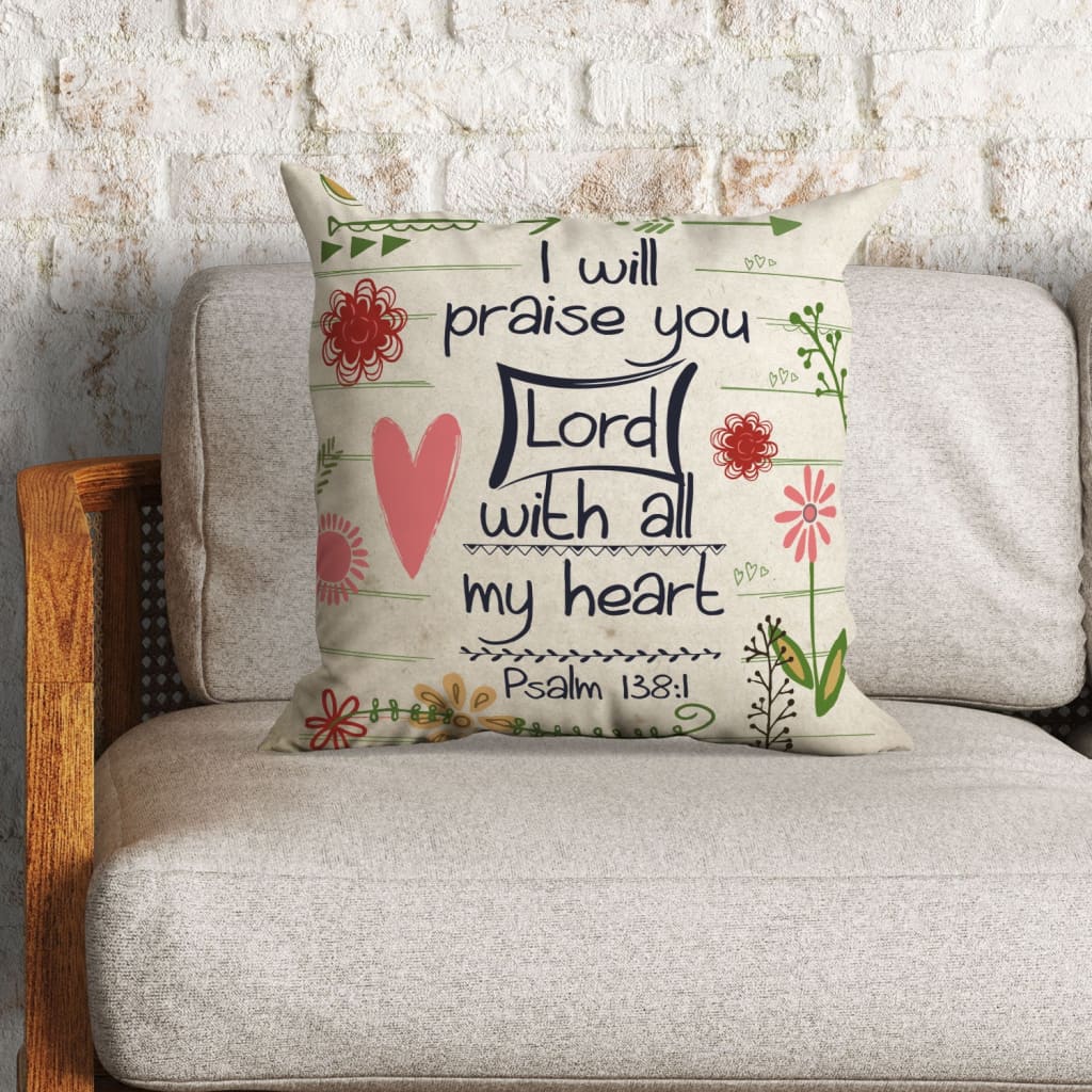 Jesus Pillow - Flower Pillow - Gift For Christian - I will praise you, Lord, with all my heart Psalm 138:1 Pillow