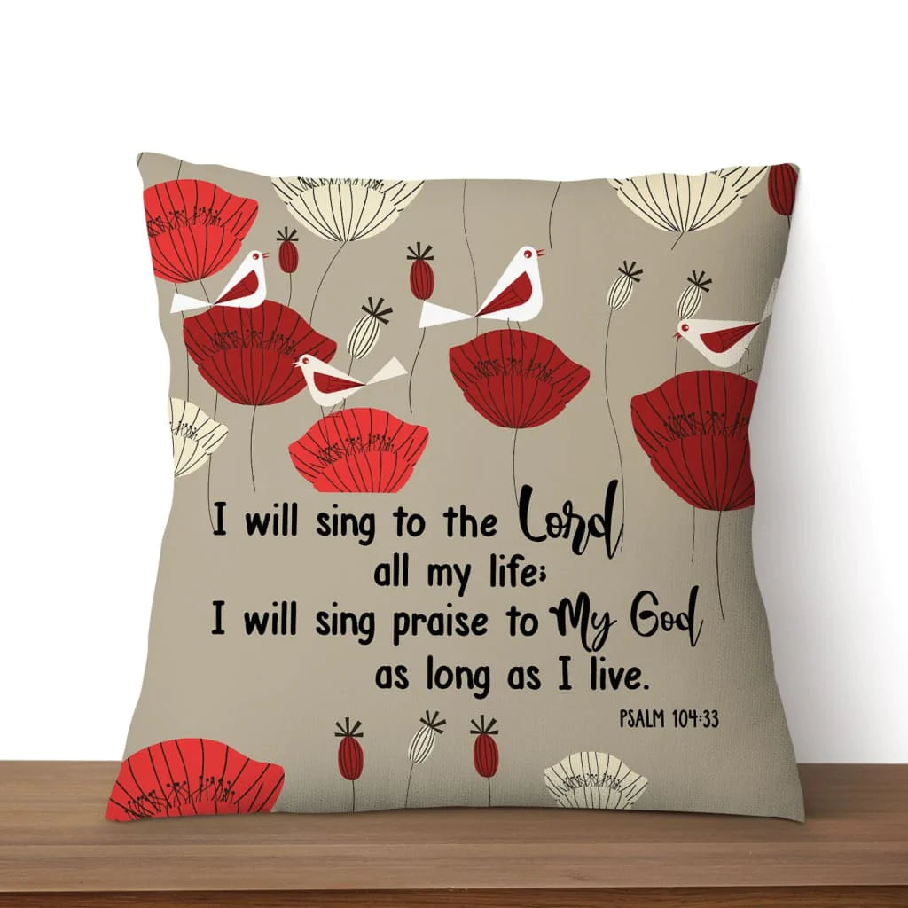 Bible Verse Pillow - Jesus Pillow - Gift For Christian - I will sing to the Lord all my life Psalm 104:33 Pillow