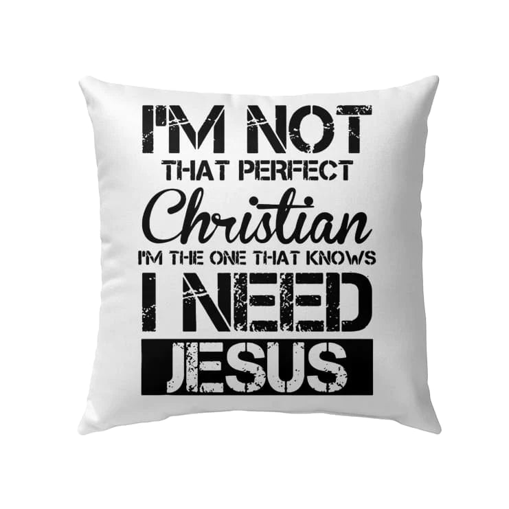 Jesus Pillow - Gift For Christian - I'm not that perfect Christian I need Jesus Pillow