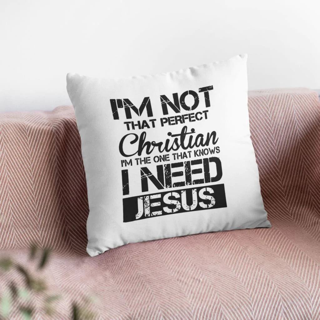 Jesus Pillow - Gift For Christian - I'm not that perfect Christian I need Jesus Pillow