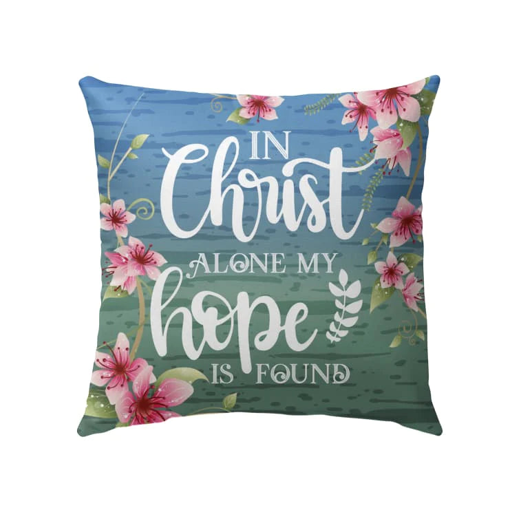 Jesus Pillow - Christian, Flowers Pillow - Gift For Christian - In Christ alone my hope is found Pillow