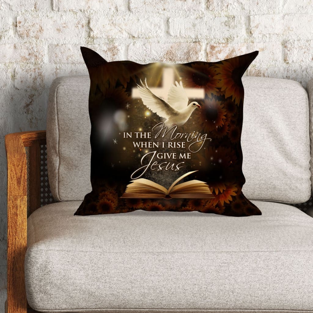 Jesus Pillow - Christian, Cross, Dove Pillow - Gift For Christian - In the morning when I rise give me Jesus Pillow