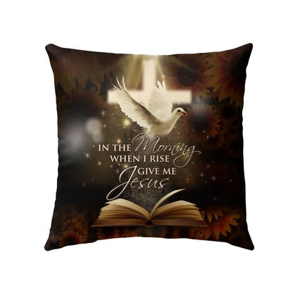 Jesus Pillow - Christian, Cross, Dove Pillow - Gift For Christian - In the morning when I rise give me Jesus Pillow