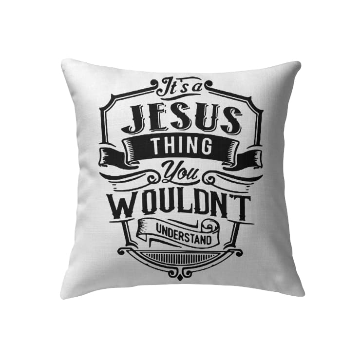 Jesus Pillow - Gift For Christian - It's a Jesus thing you wouldn't understand Pillow