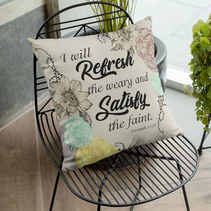 Jesus Pillow - Christian, Flower Art Pillow - Gift For Christian - Jeremiah 31:25 I will refresh the weary and satisfy the faint Pillow