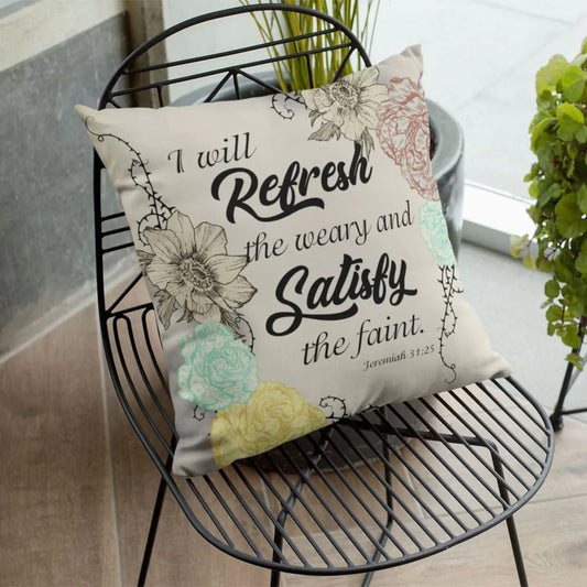 Jesus Pillow - Christian, Flower Art Pillow - Gift For Christian - Jeremiah 31:25 I will refresh the weary and satisfy the faint Pillow
