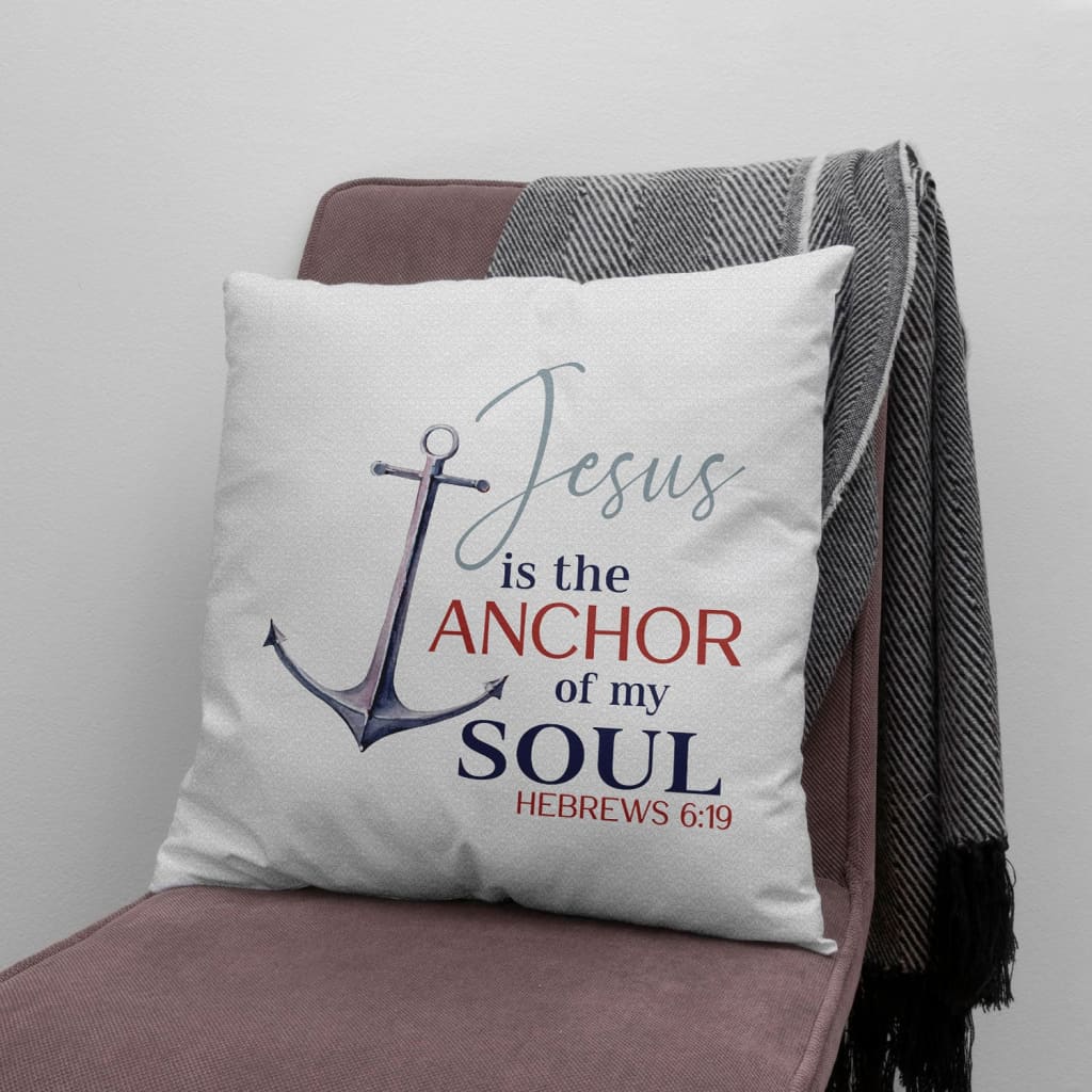 Jesus Pillow - Christian, Anchor Pillow - Gift For Christian - Jesus is the anchor of my soul Hebrews 6:19 Pillow