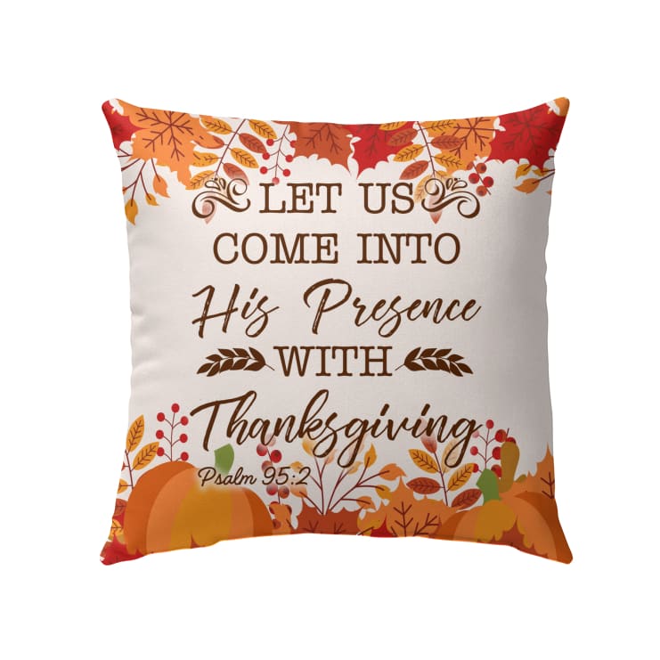 Bible Verse Pillow - Jesus Pillow - Autumn, Pumpkin Pillow - Gift For Christian- Let Us Come Into His Presence With Thanksgiving Psalm 95:2 Pillow