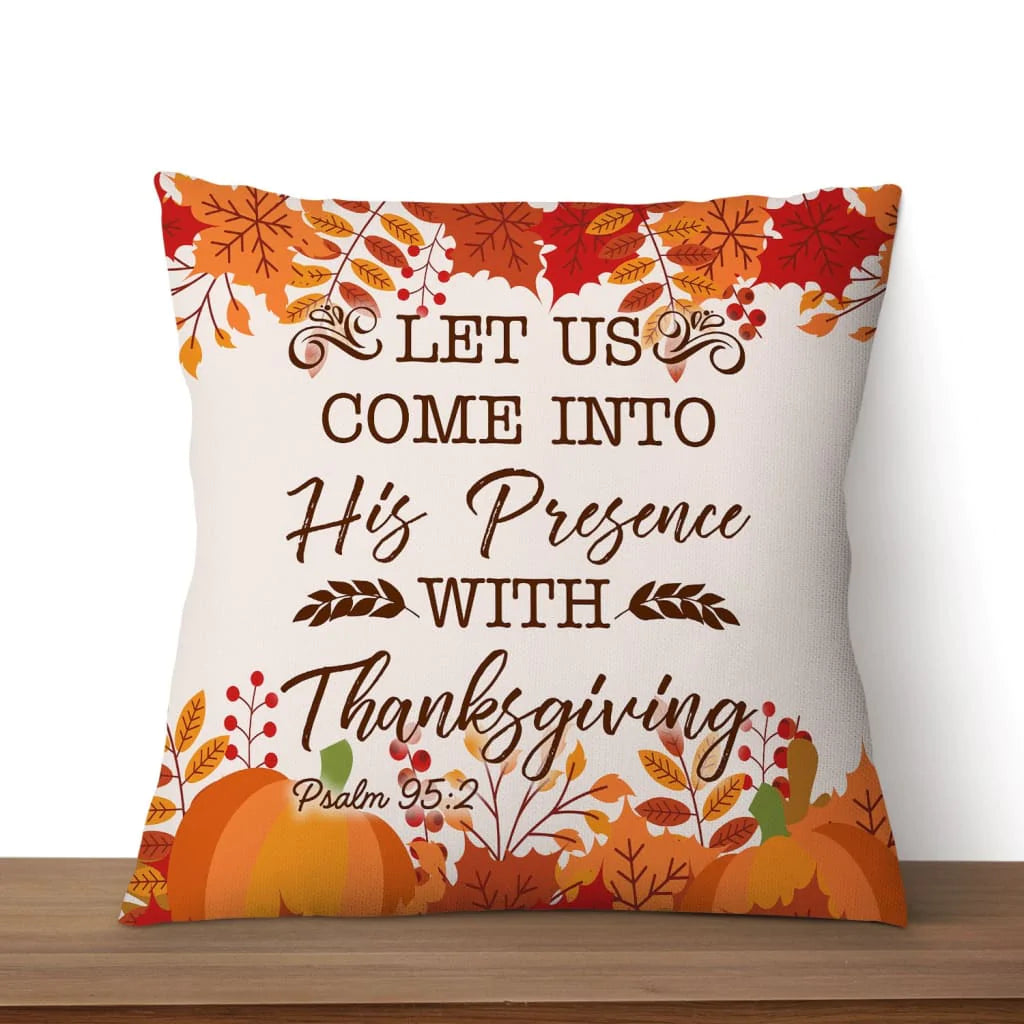 Bible Verse Pillow - Jesus Pillow - Autumn, Pumpkin Pillow - Gift For Christian- Let Us Come Into His Presence With Thanksgiving Psalm 95:2 Pillow