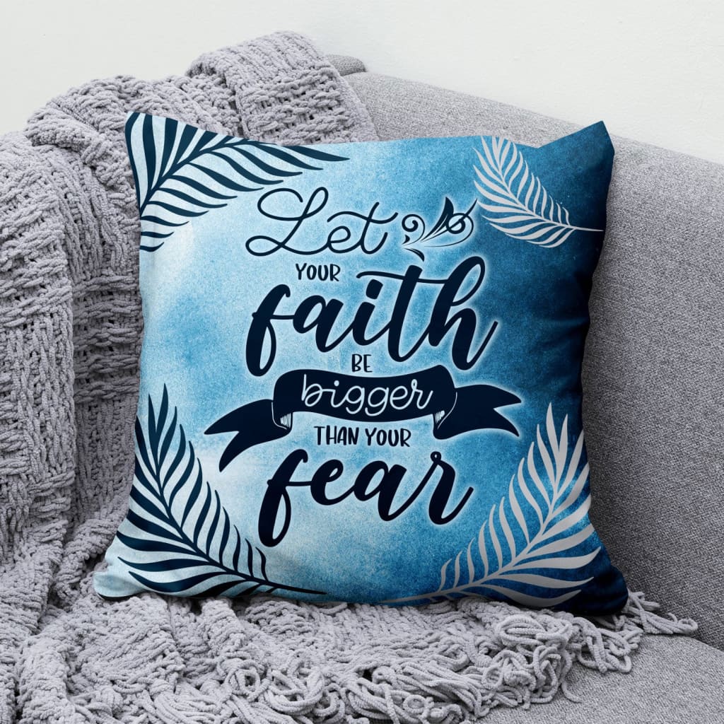 Bible Verse Pillow - Jesus Pillow - Gift For Christian- Let Your Faith Be Bigger Than Your Fear Pillow