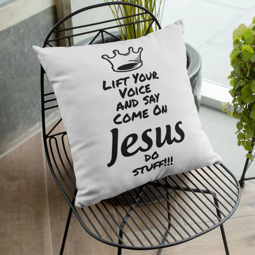 Bible Verse Pillow - Jesus Pillow - Gift For Christian - Lift Your Voice And Say Come On Jesus Do Stuff  Christian Pillow