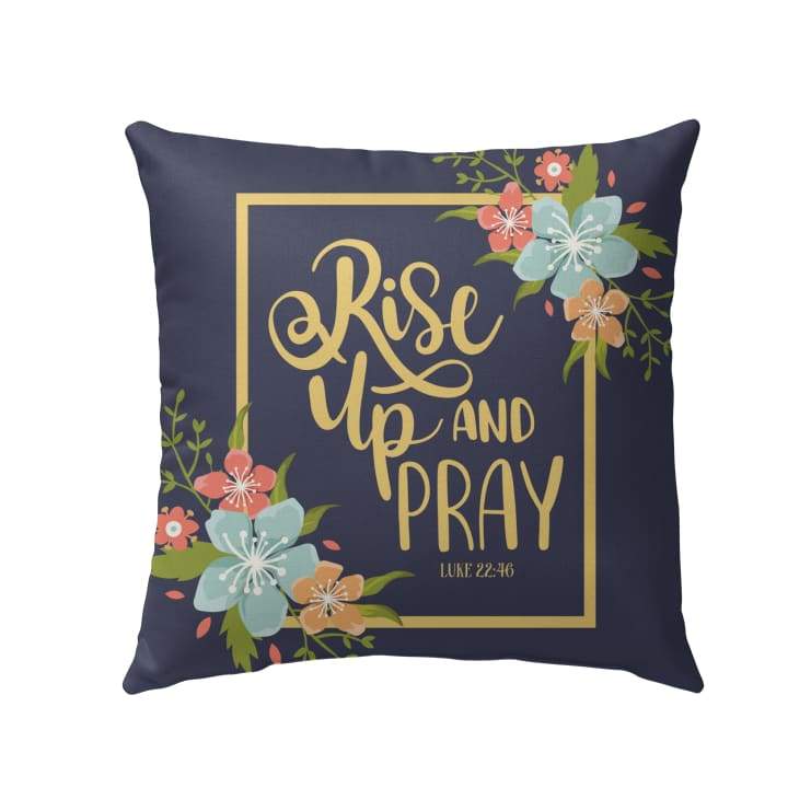 Bible Verse Pillow - Jesus Pillow - Flowers Pillow - Gift For Christian - Rise Up And Pray Luke 22:46 Pillow