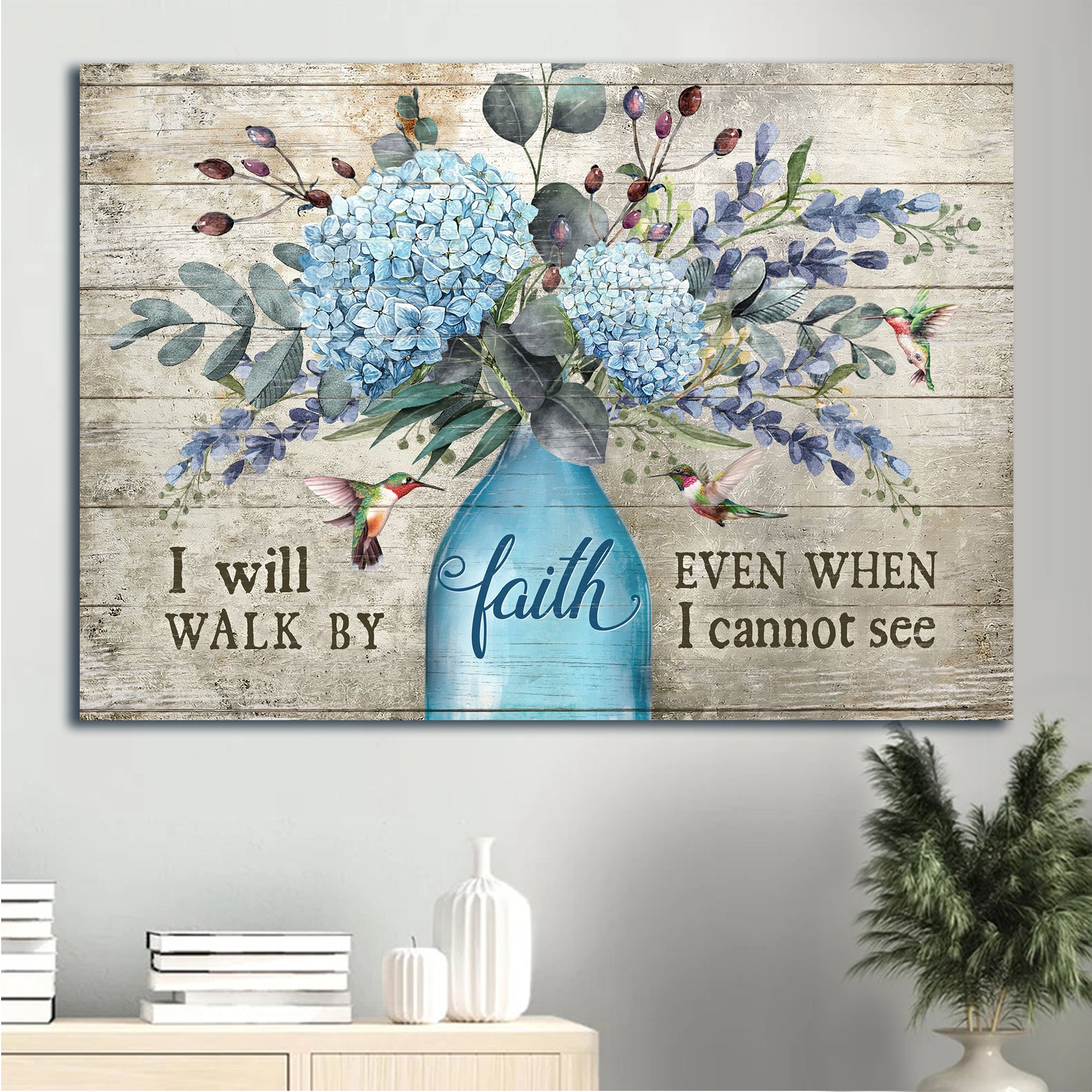 Jesus Landscape Canvas - Blue Hydrangea, Flower Vase, Hummingbird Landscape Canvas - Gift For Christian - I Will Walk By Faith Even When I Cannot See Landscape Canvas