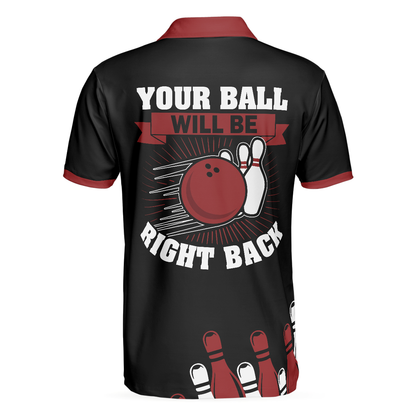 Your Ball Will Be Right Back Polo Shirt, Tenpin Bowling Shirt For Men With Sayings, Bowling Gift Idea - Perfect Gift For Men