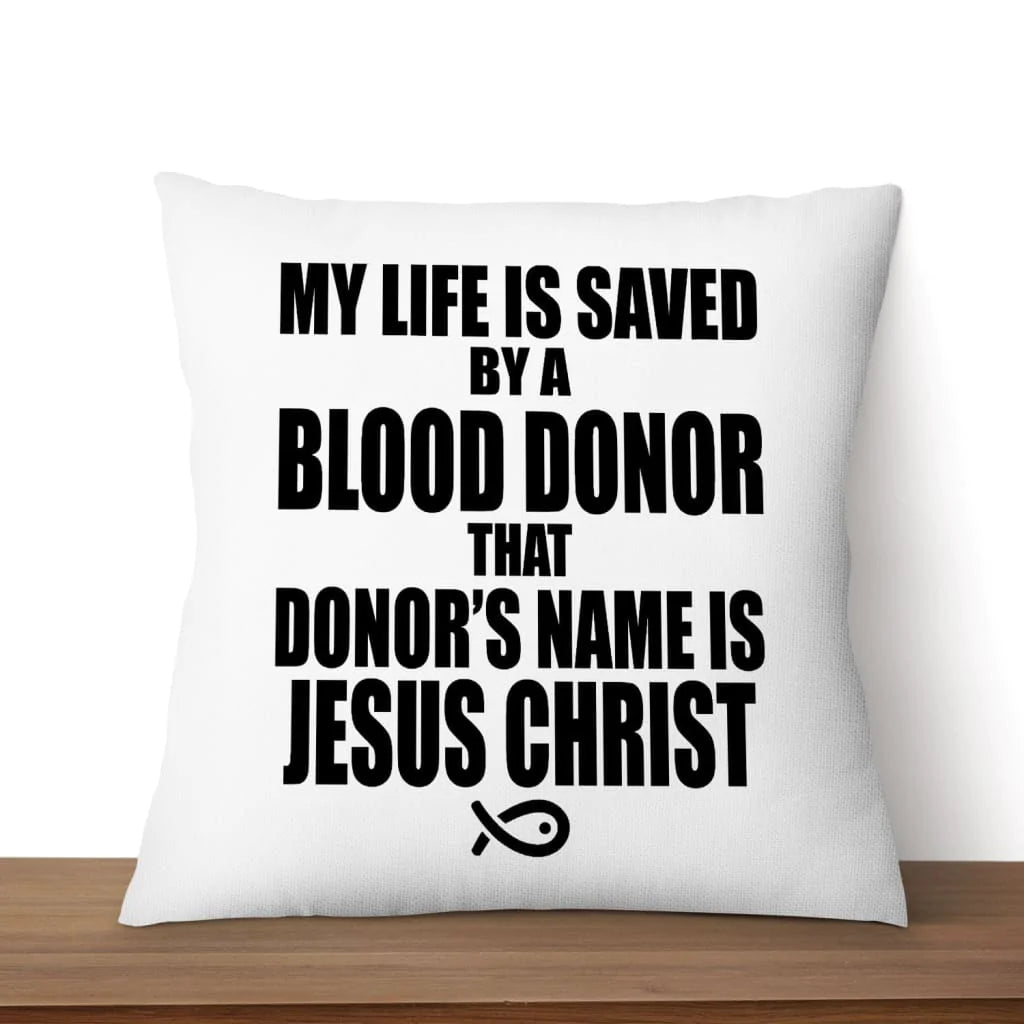 Bible Verse Pillow - Jesus Pillow - Gift For Christian - My Life Is Saved By A Blood Donor Name Jesus Christ Pillow