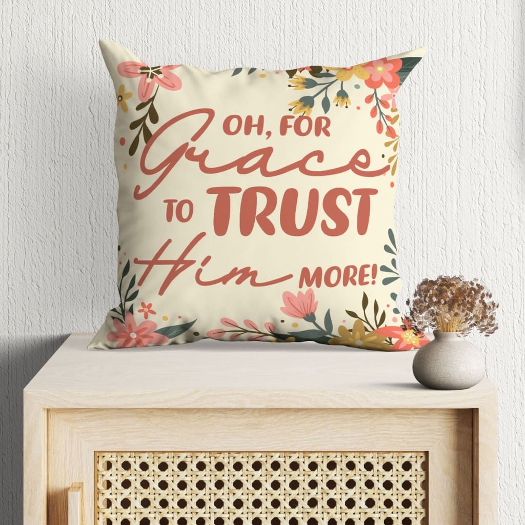 Bible Verse Pillow - Jesus Pillow - Gift For Christian - Oh, For Grace To Trust Him More Christian Pillow