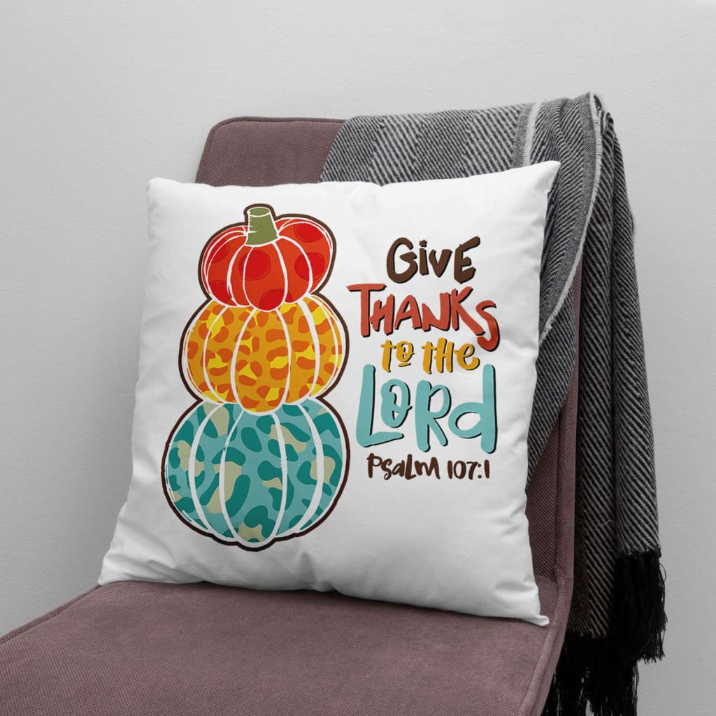 Jesus Pillow - Pumpkin Pillow - Gift For Christan, Thanksgiving Day - Psalm 107:1 Give thanks to the Lord Throw Pillow